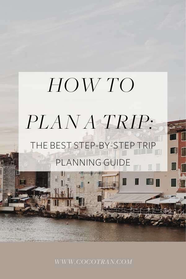 How To Plan A Trip The Best Step By Step Trip Planning Guide